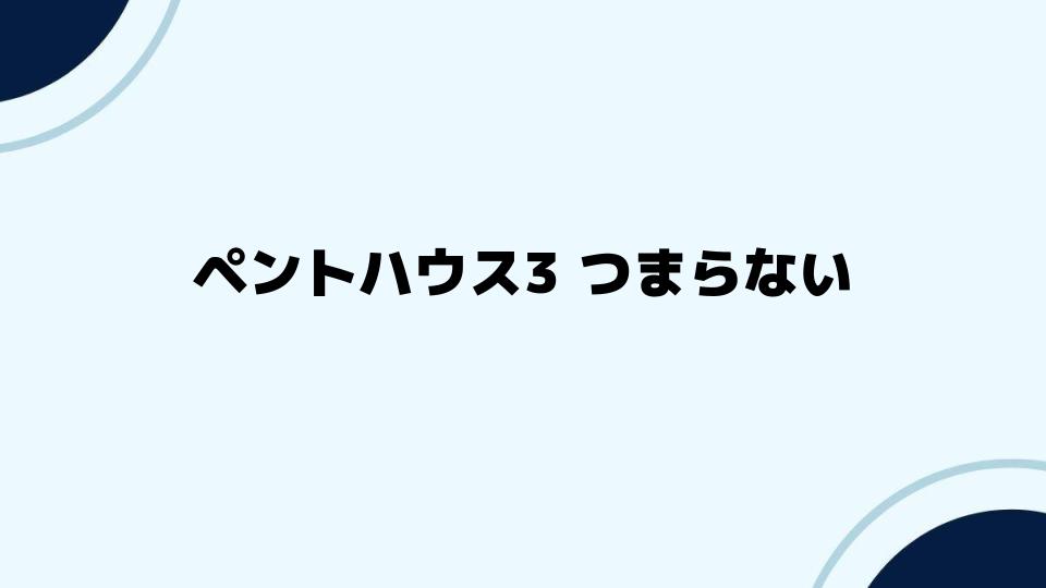 ペントハウス3 つまらないと思う理由を深掘り